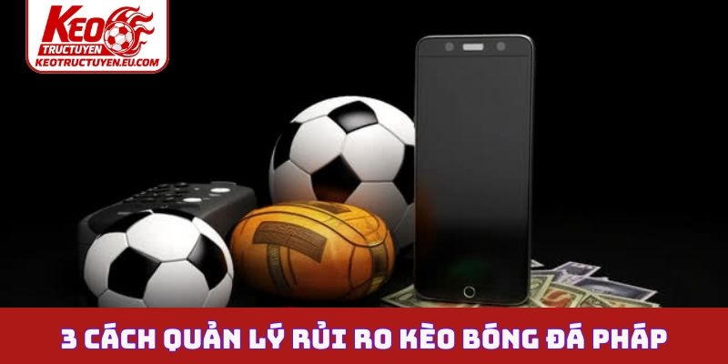 3 cách quản lý rủi ro kèo bóng đá Pháp