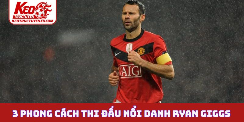 3 phong cách thi đấu nổi danh Ryan Giggs