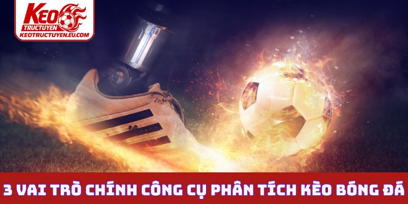 3 vai trò chính công cụ phân tích kèo bóng đá