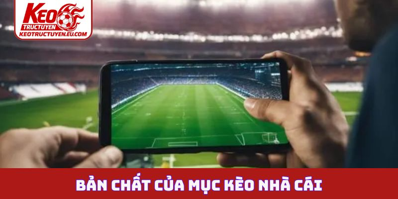 Bản chất của mục kèo nhà cái