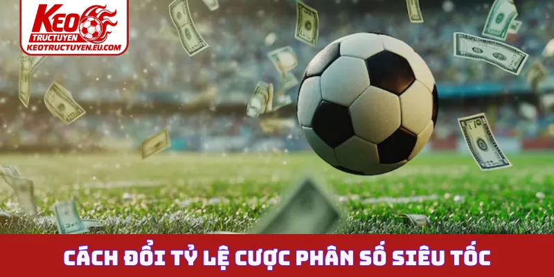 Cách đổi tỷ lệ cược phân số siêu tốc