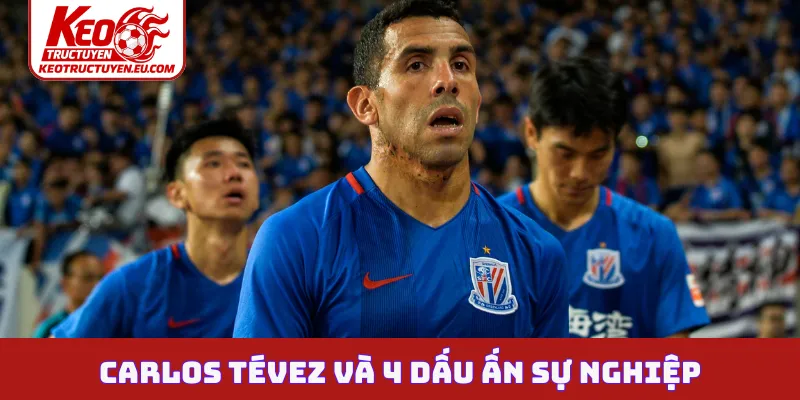 Carlos Tévez và 4 dấu ấn sự nghiệp