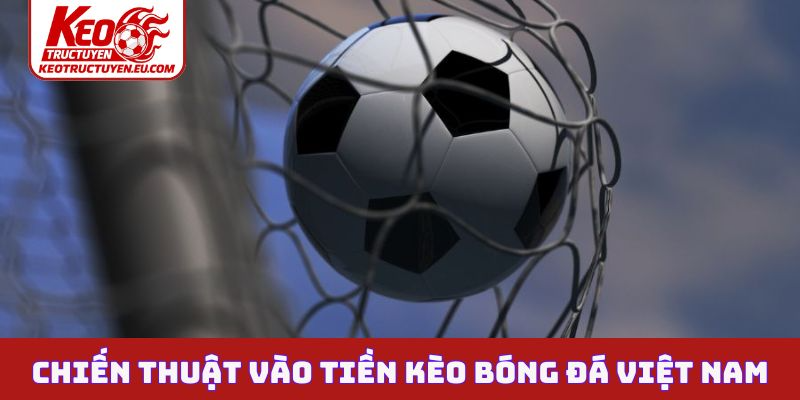 Chiến thuật vào tiền kèo bóng đá Việt Nam