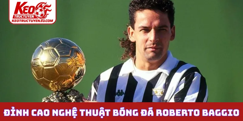 Đỉnh cao nghệ thuật bóng đá Roberto Baggio