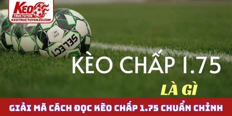 Giải mã cách đọc kèo chấp 1.75 chuẩn chỉnh