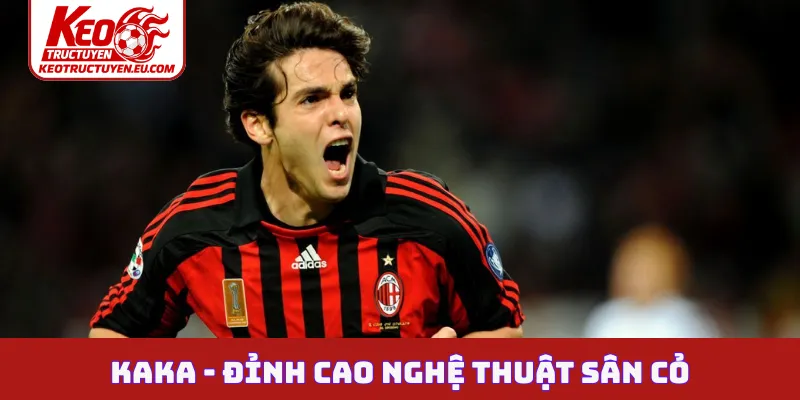 Kaka - Đỉnh cao nghệ thuật sân cỏ