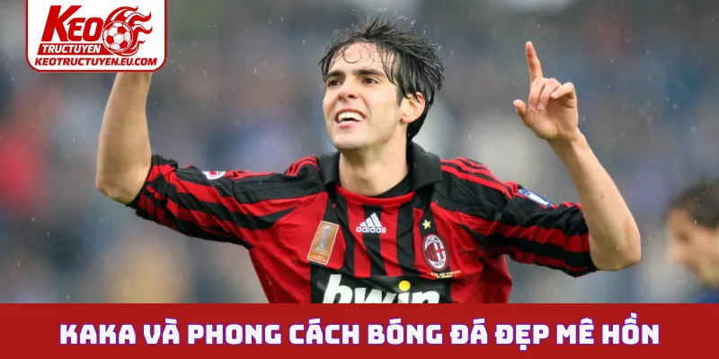 Kaka và phong cách bóng đá đẹp mê hồn