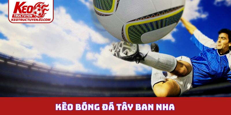 Kèo bóng đá Tây Ban Nha