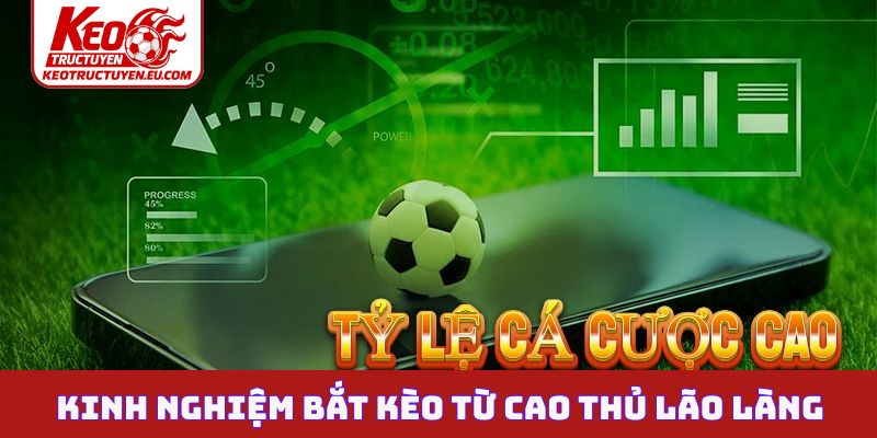 Kinh nghiệm bắt kèo từ cao thủ lão làng
