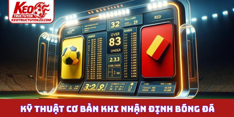 Kỹ thuật cơ bản khi nhận định bóng đá