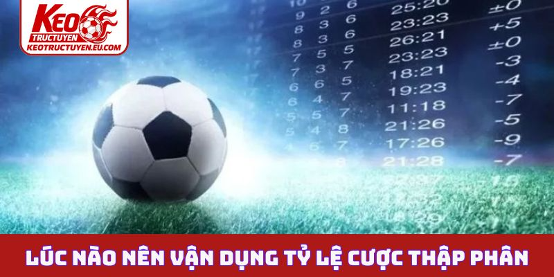 Lúc nào nên vận dụng tỷ lệ cược thập phân