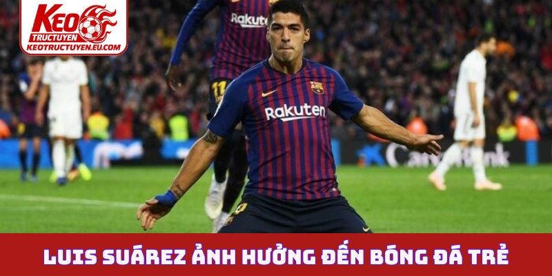 Luis Suárez ảnh hưởng đến bóng đá trẻ