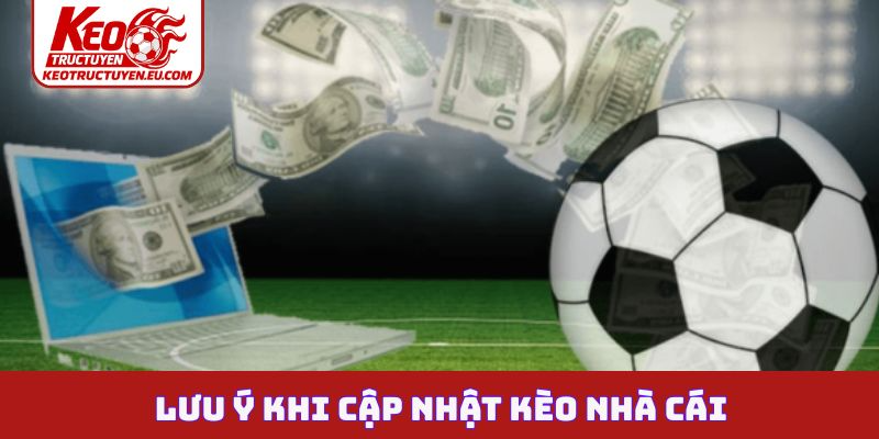 Lưu ý khi cập nhật kèo nhà cái