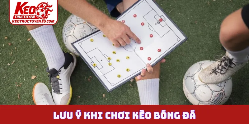 lưu ý khi chơi kèo bóng đá
