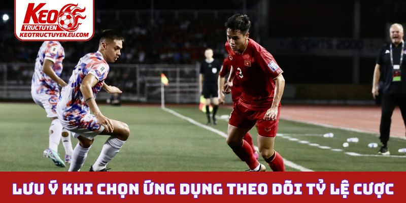 Lưu ý khi chọn ứng dụng theo dõi tỷ lệ cược