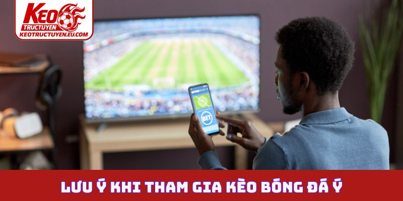 Lưu ý khi tham gia kèo bóng đá Ý