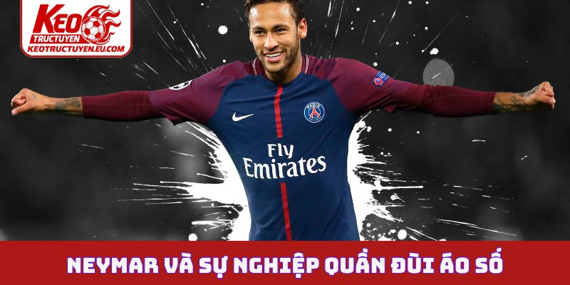 Neymar và sự nghiệp quần đùi áo số