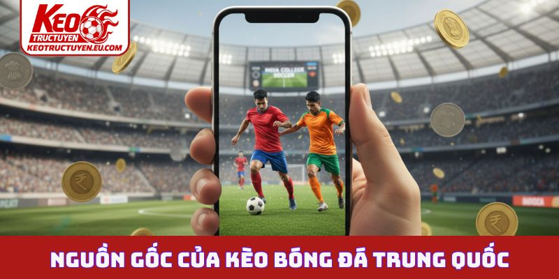 Nguồn gốc của kèo bóng đá Trung Quốc