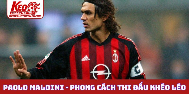Paolo Maldini - Phong cách thi đấu khéo léo, ứng biến tốt
