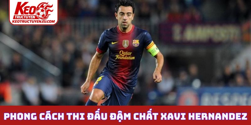 Phong cách thi đấu đậm chất Xavi Hernandez