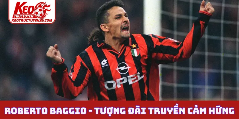 Roberto Baggio - Tượng đài truyền cảm hứng