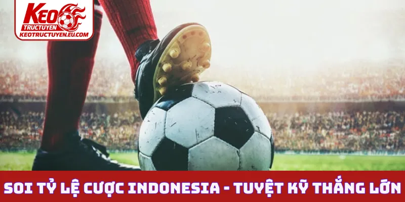 Soi tỷ lệ cược Indonesia - Tuyệt kỹ thắng lớn