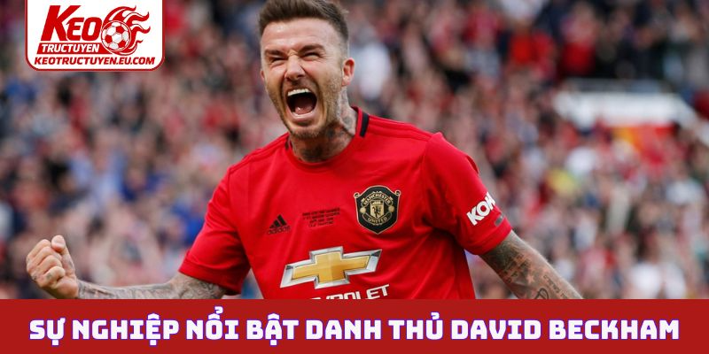 Sự nghiệp nổi bật danh thủ David Beckham