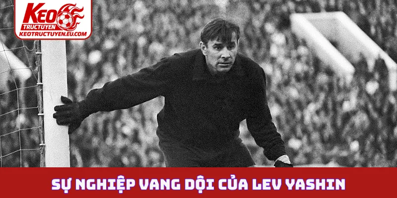 Sự nghiệp vang dội của Lev Yashin