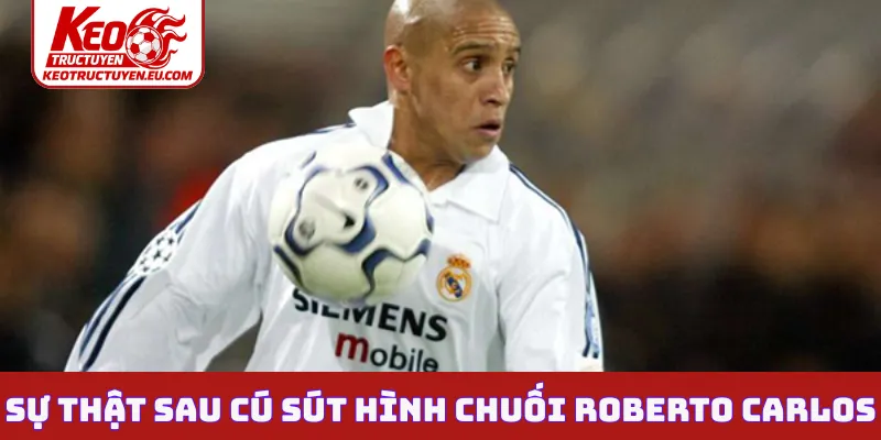 Sự thật sau cú sút hình chuối Roberto Carlos