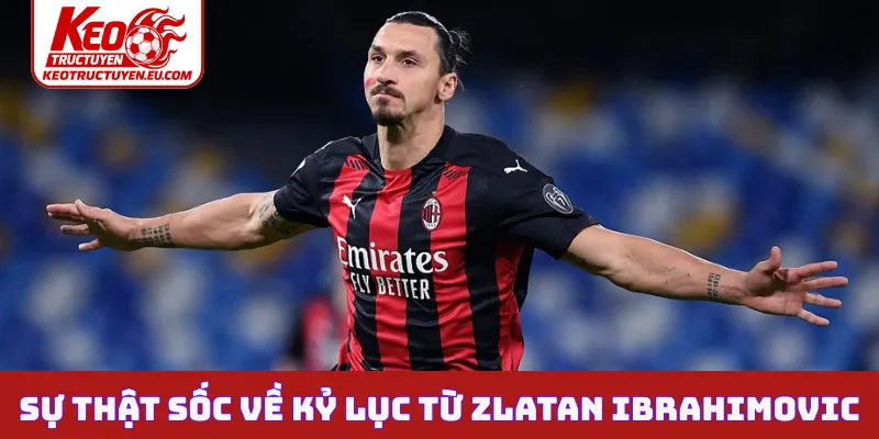 Sự thật sốc về kỷ lục từ Zlatan Ibrahimovic