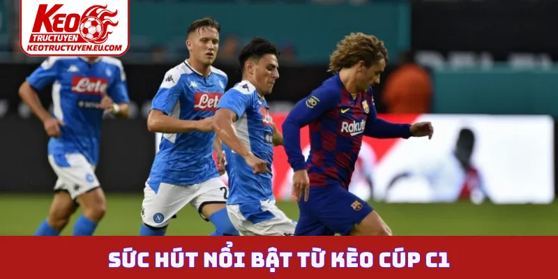 Sức hút nổi bật từ kèo cúp C1