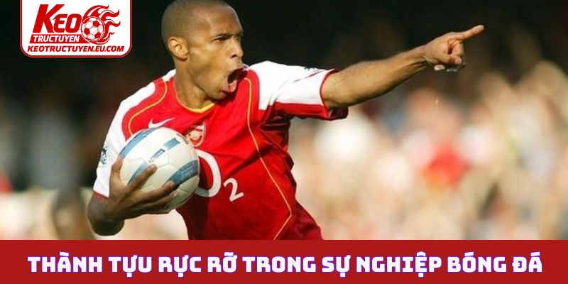 Thành tựu rực rỡ trong sự nghiệp bóng đá Thierry Henry