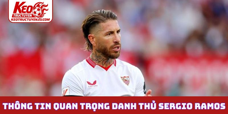 Thông tin quan trọng danh thủ Sergio Ramos