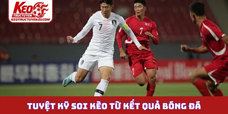 Tuyệt kỹ soi kèo từ kết quả bóng đá