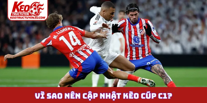 Vì sao nên cập nhật kèo cúp C1?