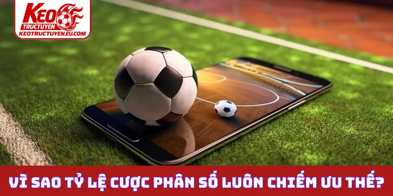 Vì sao tỷ lệ cược phân số luôn chiếm ưu thế?